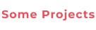 Some Projects